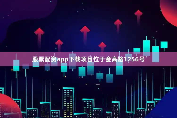 股票配资app下载项目位于金高路1256号