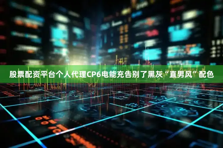 股票配资平台个人代理CP6电能充告别了黑灰“直男风”配色