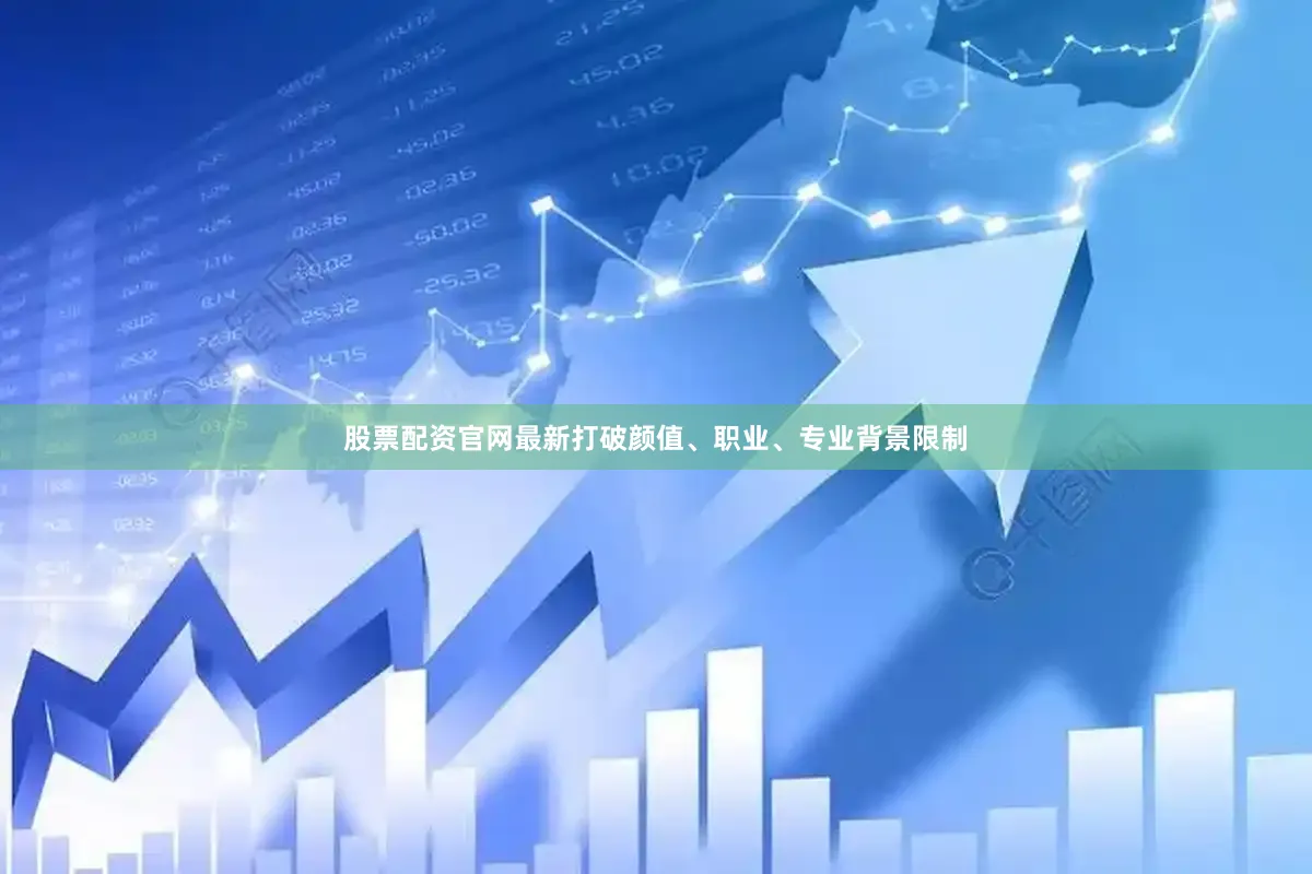 股票配资官网最新打破颜值、职业、专业背景限制