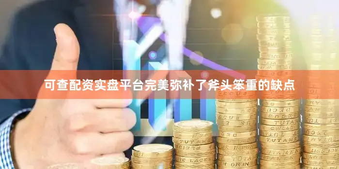 可查配资实盘平台完美弥补了斧头笨重的缺点