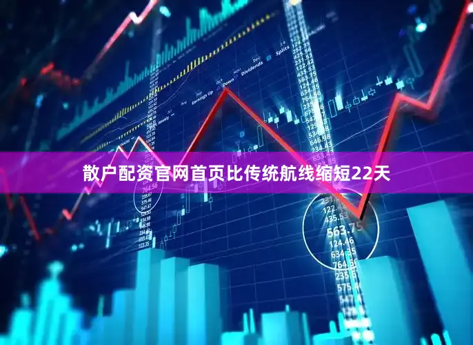 散户配资官网首页比传统航线缩短22天