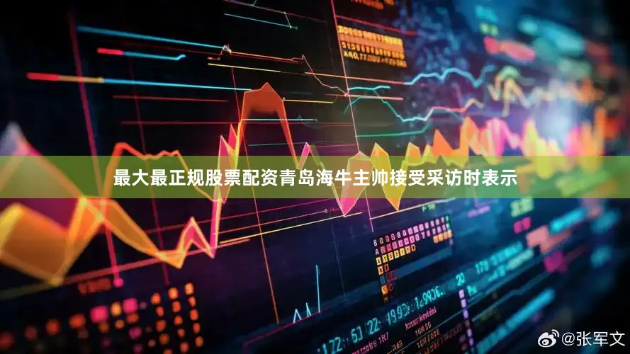 最大最正规股票配资青岛海牛主帅接受采访时表示
